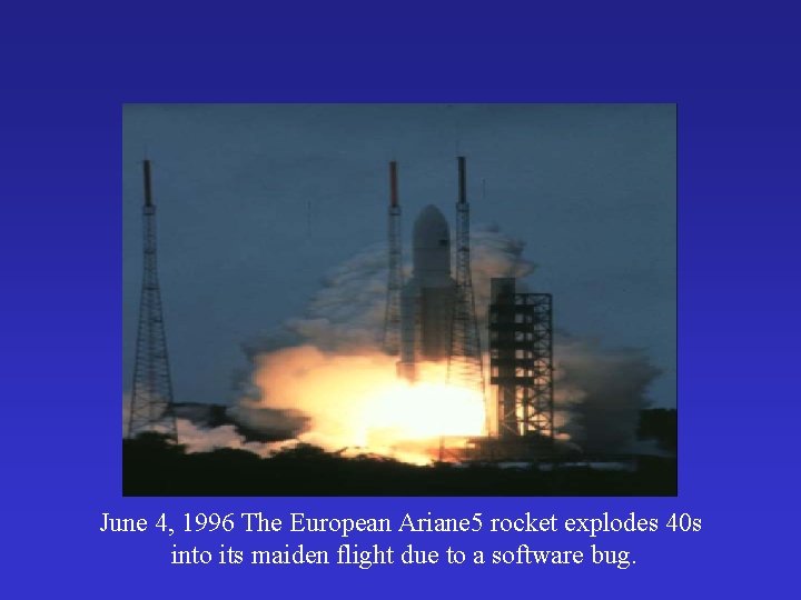 June 4, 1996 The European Ariane 5 rocket explodes 40 s into its maiden June 4, 1996 The European Ariane 5 rocket explodes 40 s into its maiden
