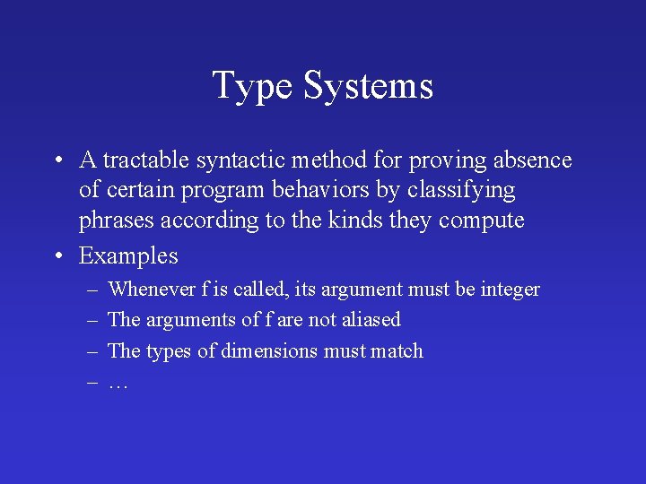 Type Systems • A tractable syntactic method for proving absence of certain program behaviors Type Systems • A tractable syntactic method for proving absence of certain program behaviors