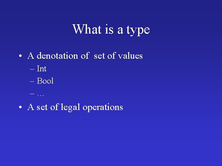 What is a type • A denotation of set of values – Int – What is a type • A denotation of set of values – Int –