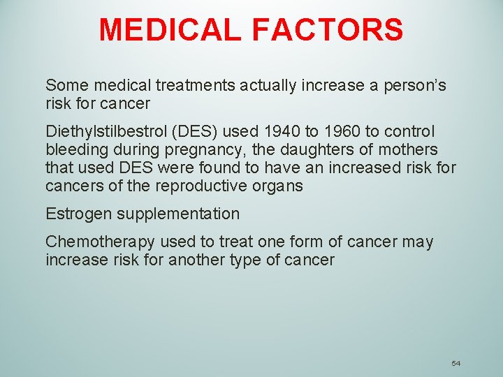 MEDICAL FACTORS Some medical treatments actually increase a person’s risk for cancer Diethylstilbestrol (DES)