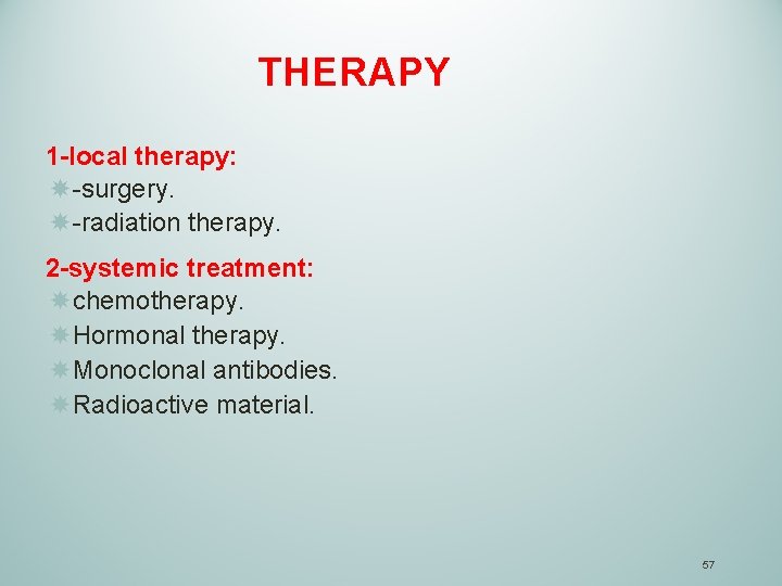 THERAPY 1 -local therapy: -surgery. -radiation therapy. 2 -systemic treatment: chemotherapy. Hormonal therapy. Monoclonal