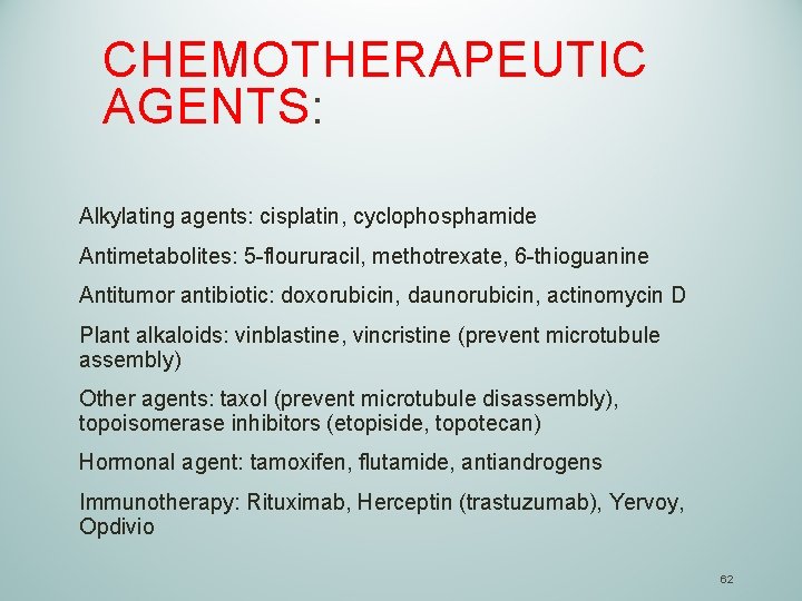 CHEMOTHERAPEUTIC AGENTS: Alkylating agents: cisplatin, cyclophosphamide Antimetabolites: 5 -floururacil, methotrexate, 6 -thioguanine Antitumor antibiotic: