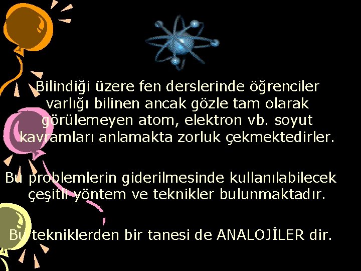 Bilindiği üzere fen derslerinde öğrenciler varlığı bilinen ancak gözle tam olarak görülemeyen atom, elektron