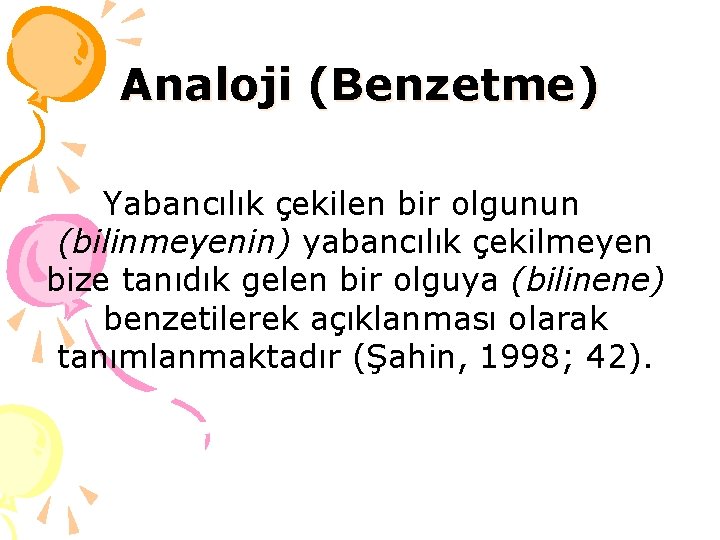 Analoji (Benzetme) Yabancılık çekilen bir olgunun (bilinmeyenin) yabancılık çekilmeyen bize tanıdık gelen bir olguya