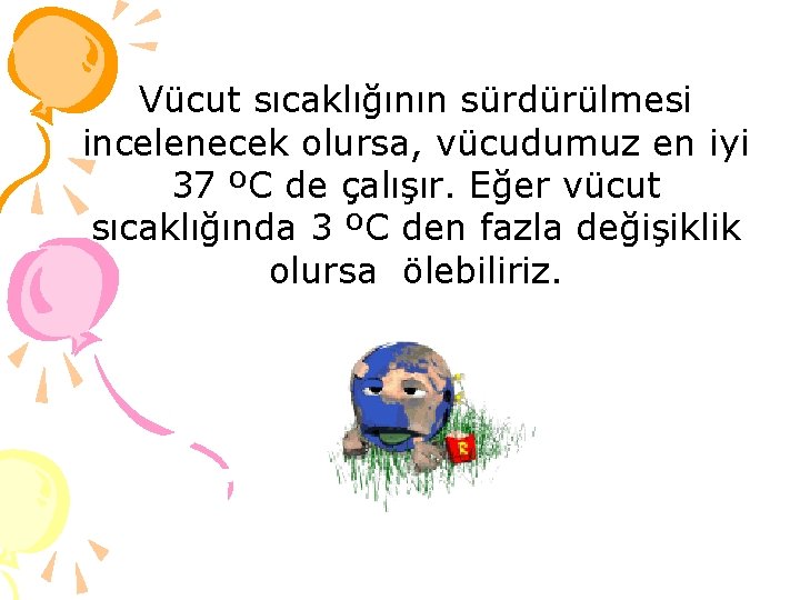 Vücut sıcaklığının sürdürülmesi incelenecek olursa, vücudumuz en iyi 37 ºC de çalışır. Eğer vücut