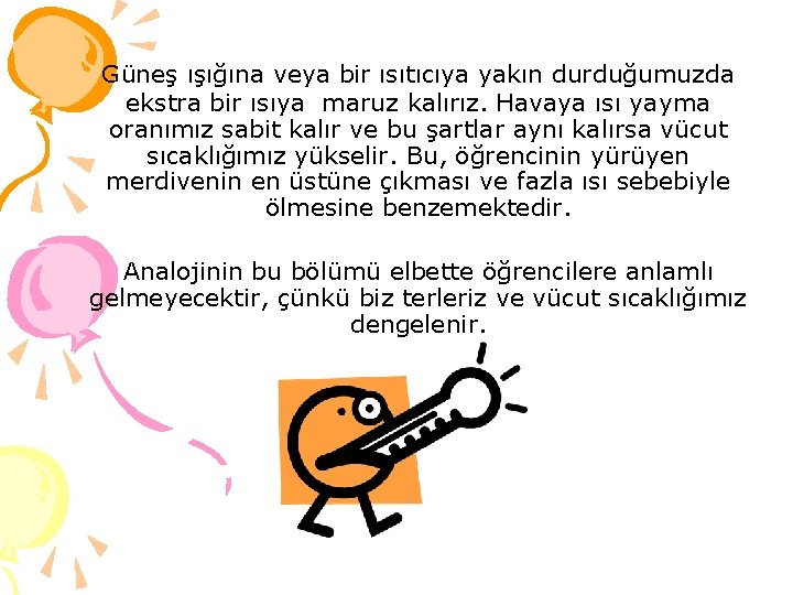 Güneş ışığına veya bir ısıtıcıya yakın durduğumuzda ekstra bir ısıya maruz kalırız. Havaya ısı