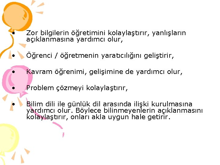  • Zor bilgilerin öğretimini kolaylaştırır, yanlışların açıklanmasına yardımcı olur, • Öğrenci / öğretmenin