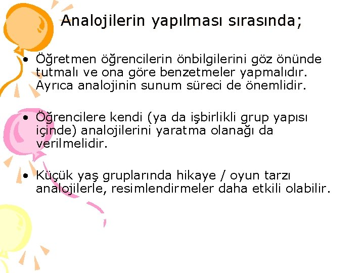 Analojilerin yapılması sırasında; • Öğretmen öğrencilerin önbilgilerini göz önünde tutmalı ve ona göre benzetmeler