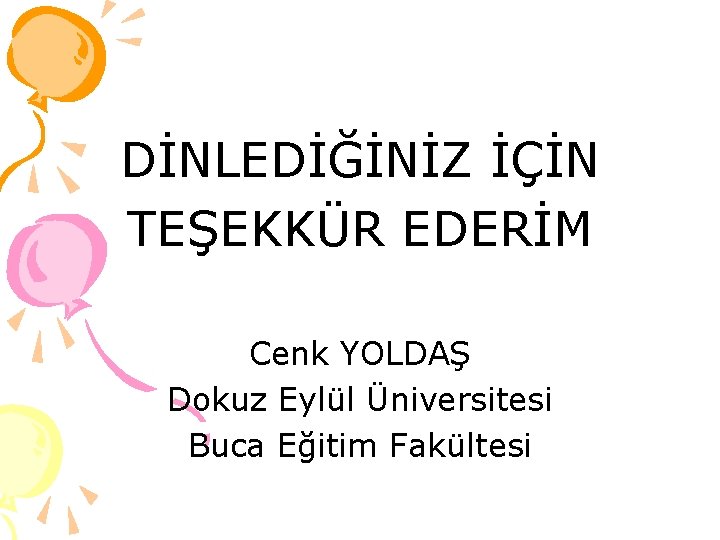 DİNLEDİĞİNİZ İÇİN TEŞEKKÜR EDERİM Cenk YOLDAŞ Dokuz Eylül Üniversitesi Buca Eğitim Fakültesi 