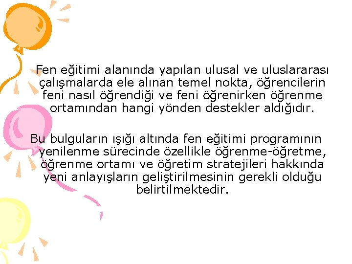 Fen eğitimi alanında yapılan ulusal ve uluslararası çalışmalarda ele alınan temel nokta, öğrencilerin feni