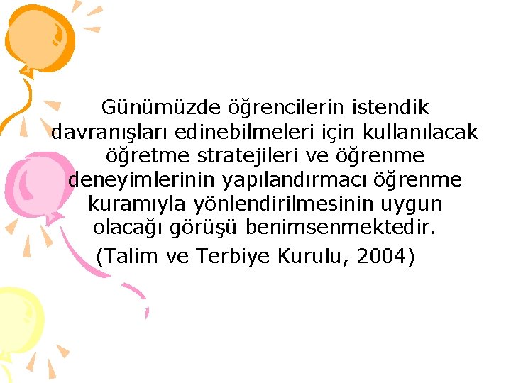 Günümüzde öğrencilerin istendik davranışları edinebilmeleri için kullanılacak öğretme stratejileri ve öğrenme deneyimlerinin yapılandırmacı öğrenme