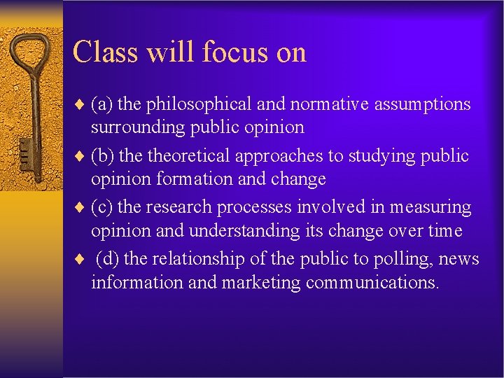 Class will focus on ¨ (a) the philosophical and normative assumptions surrounding public opinion