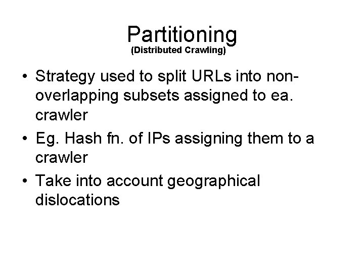 Partitioning (Distributed Crawling) • Strategy used to split URLs into nonoverlapping subsets assigned to