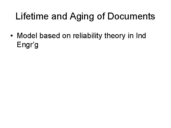 Lifetime and Aging of Documents • Model based on reliability theory in Ind Engr’g