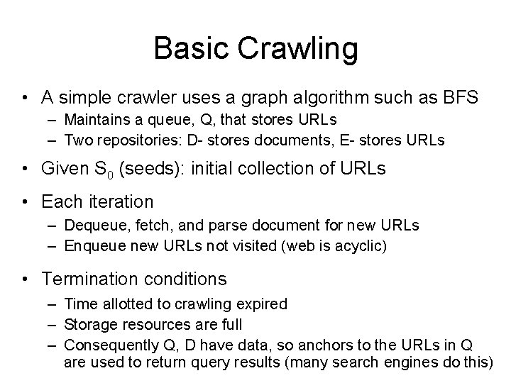 Basic Crawling • A simple crawler uses a graph algorithm such as BFS –
