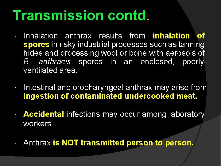 Transmission contd. Inhalation anthrax results from inhalation of spores in risky industrial processes such