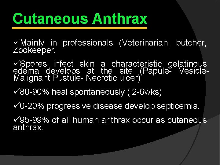 Cutaneous Anthrax üMainly in professionals (Veterinarian, butcher, Zookeeper. üSpores infect skin a characteristic gelatinous