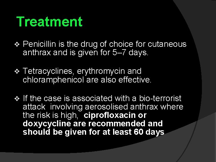 Treatment v Penicillin is the drug of choice for cutaneous anthrax and is given