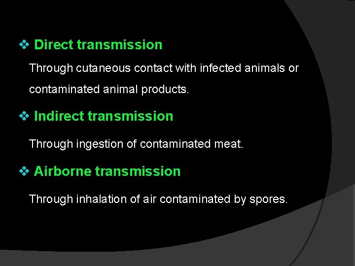 v Direct transmission Through cutaneous contact with infected animals or contaminated animal products. v