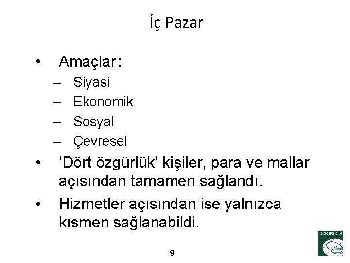 İç Pazar • Amaçlar: – – • • Siyasi Ekonomik Sosyal Çevresel ‘Dört özgürlük’