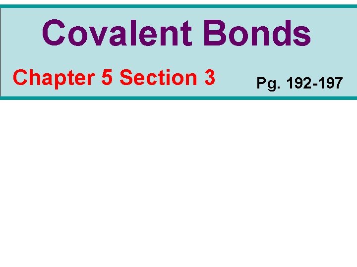 Covalent Bonds Chapter 5 Section 3 Pg. 192 -197 