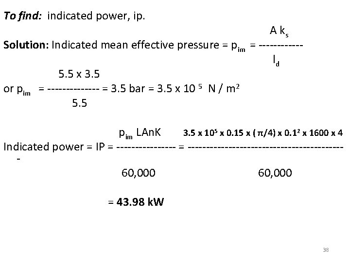 To find: indicated power, ip. A ks Solution: Indicated mean effective pressure = pim