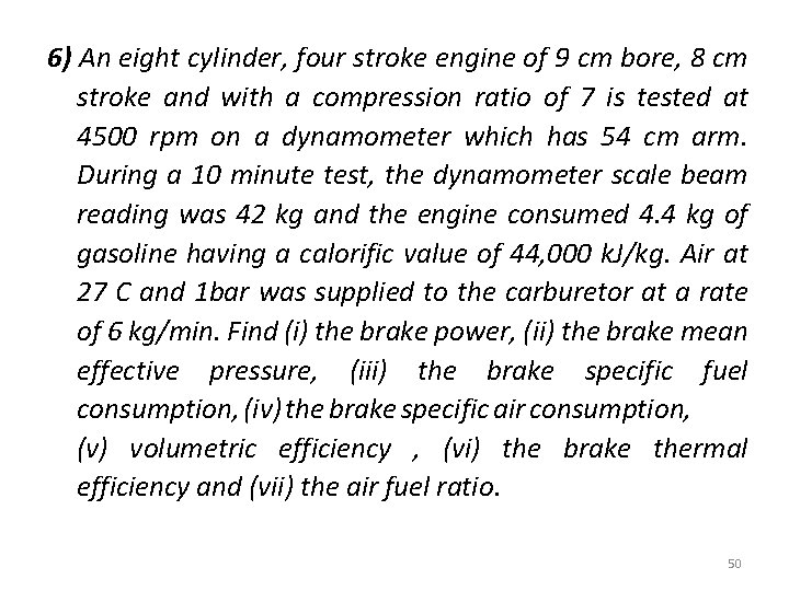 6) An eight cylinder, four stroke engine of 9 cm bore, 8 cm stroke