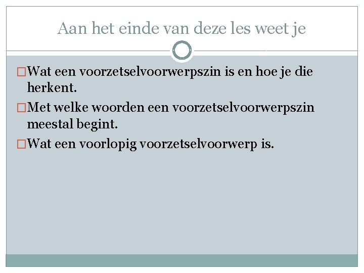 Aan het einde van deze les weet je �Wat een voorzetselvoorwerpszin is en hoe