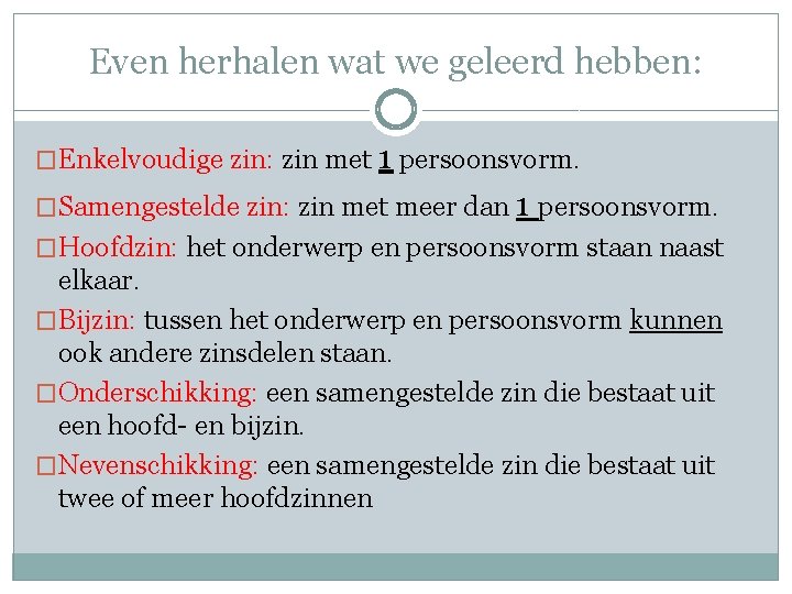 Even herhalen wat we geleerd hebben: �Enkelvoudige zin: zin met 1 persoonsvorm. �Samengestelde zin: