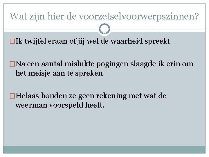Wat zijn hier de voorzetselvoorwerpszinnen? �Ik twijfel eraan of jij wel de waarheid spreekt.