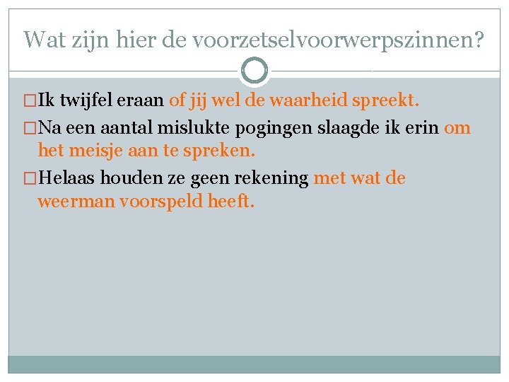 Wat zijn hier de voorzetselvoorwerpszinnen? �Ik twijfel eraan of jij wel de waarheid spreekt.