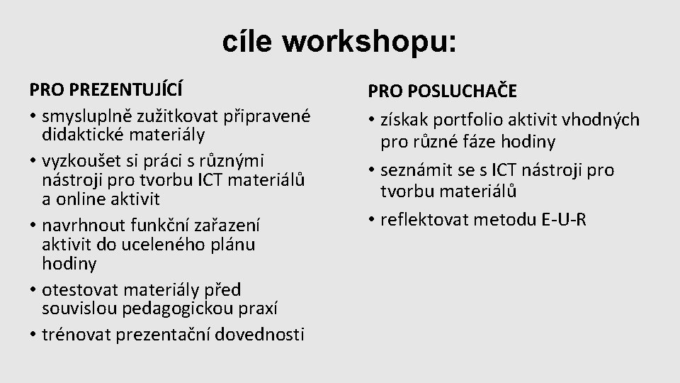 cíle workshopu: PRO PREZENTUJÍCÍ • smysluplně zužitkovat připravené didaktické materiály • vyzkoušet si práci