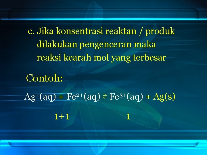 c. Jika konsentrasi reaktan / produk dilakukan pengenceran maka reaksi kearah mol yang terbesar