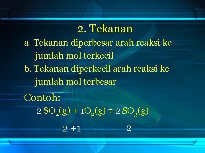 2. Tekanan a. Tekanan diperbesar arah reaksi ke jumlah mol terkecil b. Tekanan diperkecil