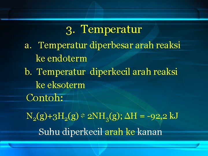 3. Temperatur a. Temperatur diperbesar arah reaksi ke endoterm b. Temperatur diperkecil arah reaksi