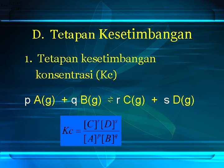 D. Tetapan Kesetimbangan 1. Tetapan kesetimbangan konsentrasi (Kc) p A(g) + q B(g) ⇌