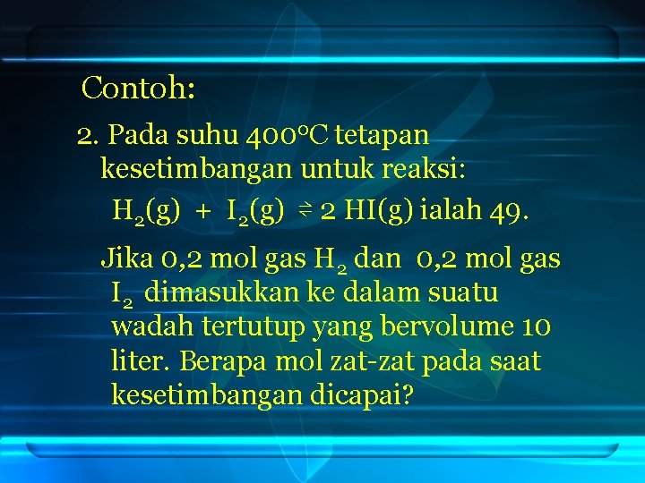 Contoh: 2. Pada suhu 4000 C tetapan kesetimbangan untuk reaksi: H 2(g) + I