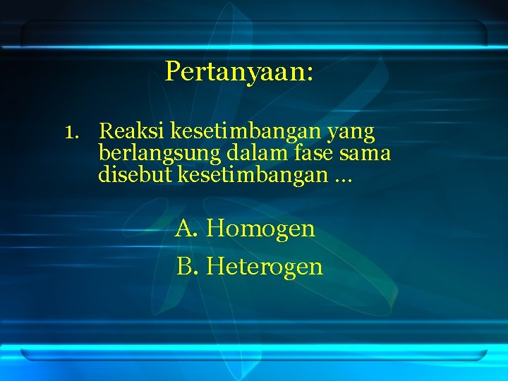 Pertanyaan: 1. Reaksi kesetimbangan yang berlangsung dalam fase sama disebut kesetimbangan … A. Homogen