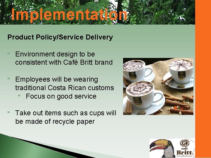 Implementation Product Policy/Service Delivery Environment design to be consistent with Café Britt brand Employees