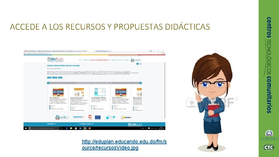 ACCEDE A LOS RECURSOS Y PROPUESTAS DIDÁCTICAS http: //eduplan. educando. edu. do/fm/s ource/recursos. Video. ACCEDE A LOS RECURSOS Y PROPUESTAS DIDÁCTICAS http: //eduplan. educando. edu. do/fm/s ource/recursos. Video.