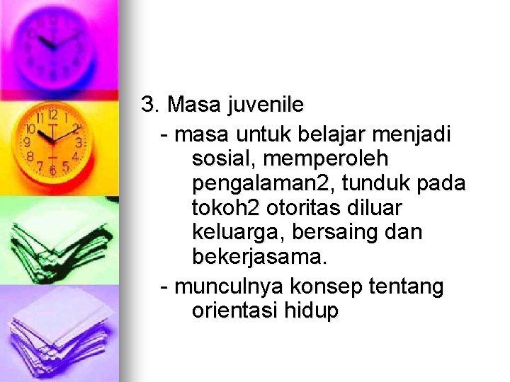 3. Masa juvenile - masa untuk belajar menjadi sosial, memperoleh pengalaman 2, tunduk pada