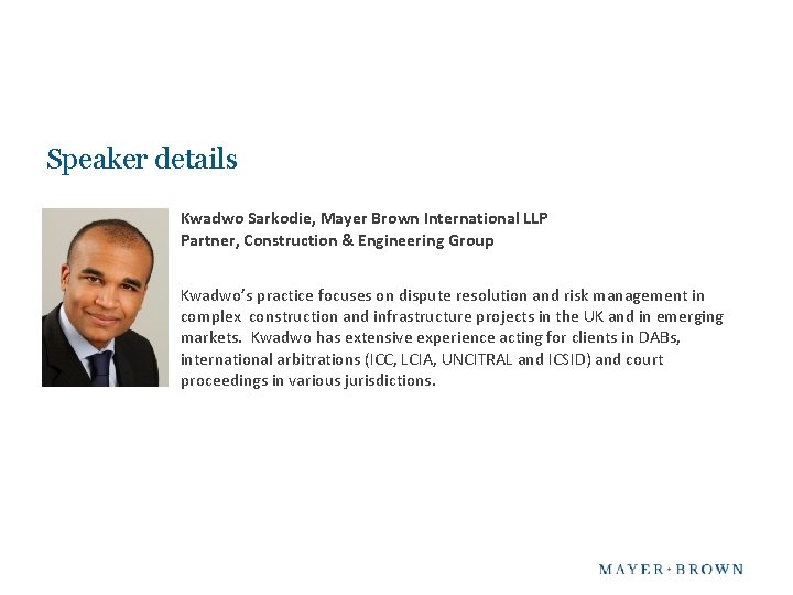 Speaker details Kwadwo Sarkodie, Mayer Brown International LLP Partner, Construction & Engineering Group Kwadwo’s