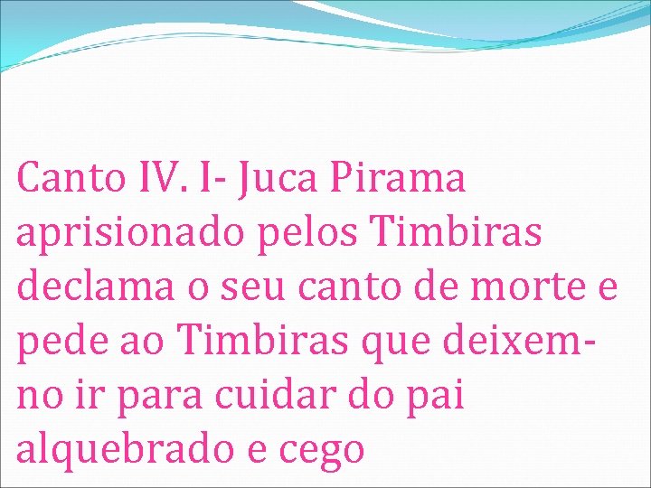 Canto IV. I- Juca Pirama aprisionado pelos Timbiras declama o seu canto de morte
