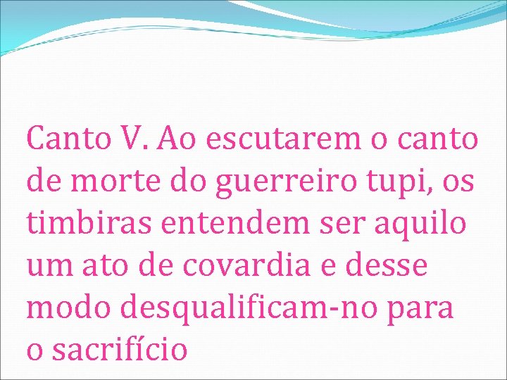 Canto V. Ao escutarem o canto de morte do guerreiro tupi, os timbiras entendem