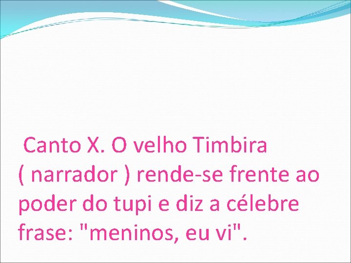 Canto X. O velho Timbira ( narrador ) rende-se frente ao poder do tupi