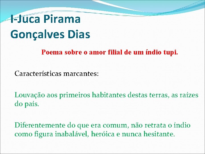 I-Juca Pirama Gonçalves Dias Poema sobre o amor filial de um índio tupi. Características