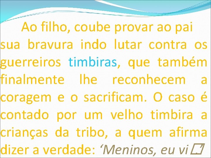 Ao filho, coube provar ao pai sua bravura indo lutar contra os guerreiros timbiras,