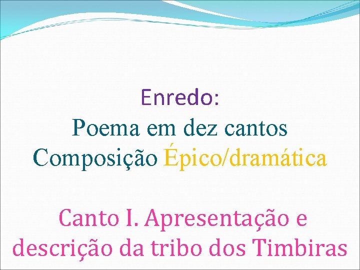 Enredo: Poema em dez cantos Composição Épico/dramática Canto I. Apresentação e descrição da tribo