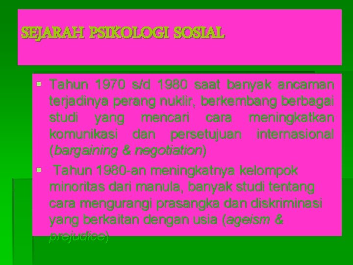 SEJARAH PSIKOLOGI SOSIAL § Tahun 1970 s/d 1980 saat banyak ancaman terjadinya perang nuklir,