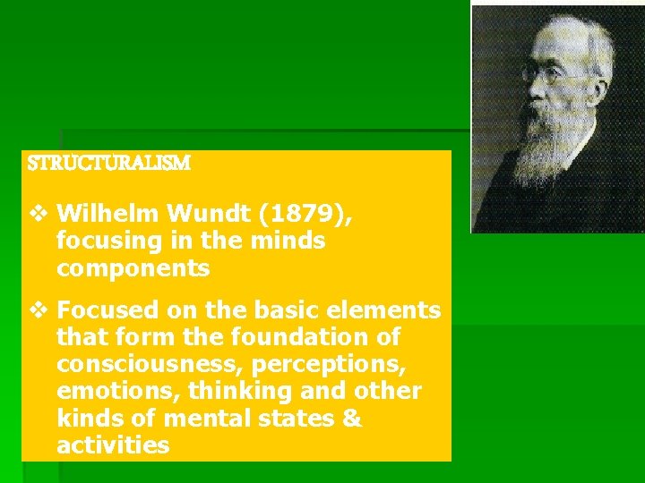 STRUCTURALISM v Wilhelm Wundt (1879), focusing in the minds components v Focused on the